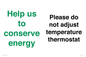 CC10758: Help us to conserve energy - Please do not adjust temperature thermostat