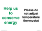 CC10758: Help us to conserve energy - Please do not adjust temperature thermostat