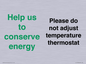 CC10758: Help us to conserve energy - Please do not adjust temperature thermostat