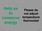 CC10758: Help us to conserve energy - Please do not adjust temperature thermostat