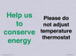 CC10758: Help us to conserve energy - Please do not adjust temperature thermostat