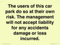 IR6293: The users of this car park do so at their own risk. the management will not accept liability for any accidents damage or loss incurred.