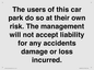 IR6293: The users of this car park do so at their own risk. the management will not accept liability for any accidents damage or loss incurred.