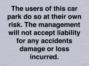 IR6293: The users of this car park do so at their own risk. the management will not accept liability for any accidents damage or loss incurred.