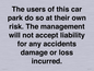 IR6293: The users of this car park do so at their own risk. the management will not accept liability for any accidents damage or loss incurred.