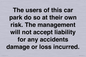 IR6293: The users of this car park do so at their own risk. the management will not accept liability for any accidents damage or loss incurred.