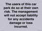 IR6293: The users of this car park do so at their own risk. the management will not accept liability for any accidents damage or loss incurred.