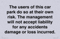 IR6293: The users of this car park do so at their own risk. the management will not accept liability for any accidents damage or loss incurred.