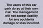 IR6293: The users of this car park do so at their own risk. the management will not accept liability for any accidents damage or loss incurred.