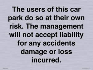 IR6293: The users of this car park do so at their own risk. the management will not accept liability for any accidents damage or loss incurred.