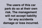 IR6293: The users of this car park do so at their own risk. the management will not accept liability for any accidents damage or loss incurred.