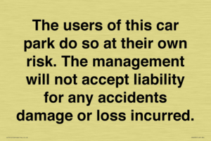 IR6293: The users of this car park do so at their own risk. the management will not accept liability for any accidents damage or loss incurred.