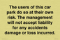 IR6293: The users of this car park do so at their own risk. the management will not accept liability for any accidents damage or loss incurred.