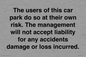 IR6293: The users of this car park do so at their own risk. the management will not accept liability for any accidents damage or loss incurred.