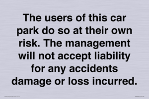 IR6293: The users of this car park do so at their own risk. the management will not accept liability for any accidents damage or loss incurred.