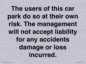 IR6293: The users of this car park do so at their own risk. the management will not accept liability for any accidents damage or loss incurred.
