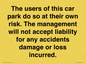 IR6293: The users of this car park do so at their own risk. the management will not accept liability for any accidents damage or loss incurred.