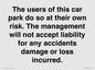 IR6293: The users of this car park do so at their own risk. the management will not accept liability for any accidents damage or loss incurred.