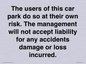 IR6293: The users of this car park do so at their own risk. the management will not accept liability for any accidents damage or loss incurred.