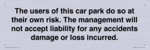 IR6293: The users of this car park do so at their own risk. the management will not accept liability for any accidents damage or loss incurred.