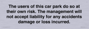 IR6293: The users of this car park do so at their own risk. the management will not accept liability for any accidents damage or loss incurred.