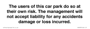 IR6293: The users of this car park do so at their own risk. the management will not accept liability for any accidents damage or loss incurred.