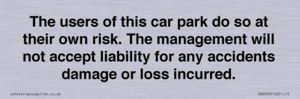 IR6293: The users of this car park do so at their own risk. the management will not accept liability for any accidents damage or loss incurred.