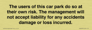 IR6293: The users of this car park do so at their own risk. the management will not accept liability for any accidents damage or loss incurred.