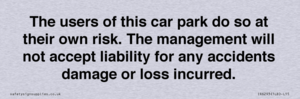 IR6293: The users of this car park do so at their own risk. the management will not accept liability for any accidents damage or loss incurred.