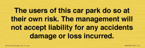 IR6293: The users of this car park do so at their own risk. the management will not accept liability for any accidents damage or loss incurred.
