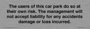 IR6293: The users of this car park do so at their own risk. the management will not accept liability for any accidents damage or loss incurred.