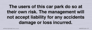 IR6293: The users of this car park do so at their own risk. the management will not accept liability for any accidents damage or loss incurred.