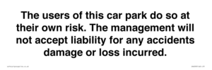 IR6293: The users of this car park do so at their own risk. the management will not accept liability for any accidents damage or loss incurred.
