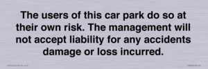 IR6293: The users of this car park do so at their own risk. the management will not accept liability for any accidents damage or loss incurred.