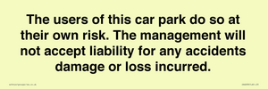 IR6293: The users of this car park do so at their own risk. the management will not accept liability for any accidents damage or loss incurred.