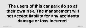 IR6293: The users of this car park do so at their own risk. the management will not accept liability for any accidents damage or loss incurred.