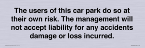 IR6293: The users of this car park do so at their own risk. the management will not accept liability for any accidents damage or loss incurred.
