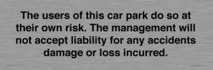 IR6293: The users of this car park do so at their own risk. the management will not accept liability for any accidents damage or loss incurred.