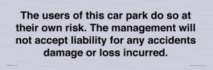 IR6293: The users of this car park do so at their own risk. the management will not accept liability for any accidents damage or loss incurred.
