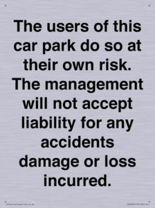 IR6293: The users of this car park do so at their own risk. the management will not accept liability for any accidents damage or loss incurred.