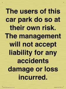 IR6293: The users of this car park do so at their own risk. the management will not accept liability for any accidents damage or loss incurred.