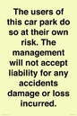IR6293: The users of this car park do so at their own risk. the management will not accept liability for any accidents damage or loss incurred.