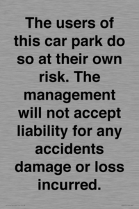 IR6293: The users of this car park do so at their own risk. the management will not accept liability for any accidents damage or loss incurred.