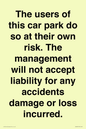 IR6293: The users of this car park do so at their own risk. the management will not accept liability for any accidents damage or loss incurred.