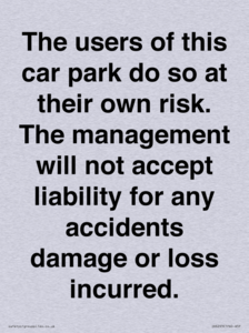 IR6293: The users of this car park do so at their own risk. the management will not accept liability for any accidents damage or loss incurred.
