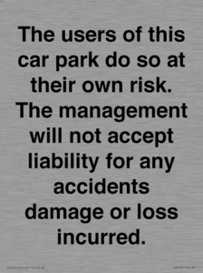 IR6293: The users of this car park do so at their own risk. the management will not accept liability for any accidents damage or loss incurred.