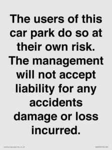 IR6293: The users of this car park do so at their own risk. the management will not accept liability for any accidents damage or loss incurred.