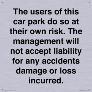 IR6293: The users of this car park do so at their own risk. the management will not accept liability for any accidents damage or loss incurred.