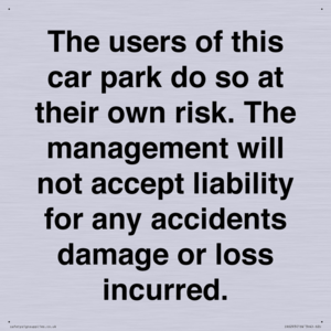 IR6293: The users of this car park do so at their own risk. the management will not accept liability for any accidents damage or loss incurred.