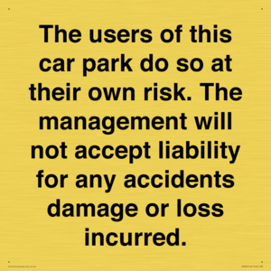 IR6293: The users of this car park do so at their own risk. the management will not accept liability for any accidents damage or loss incurred.